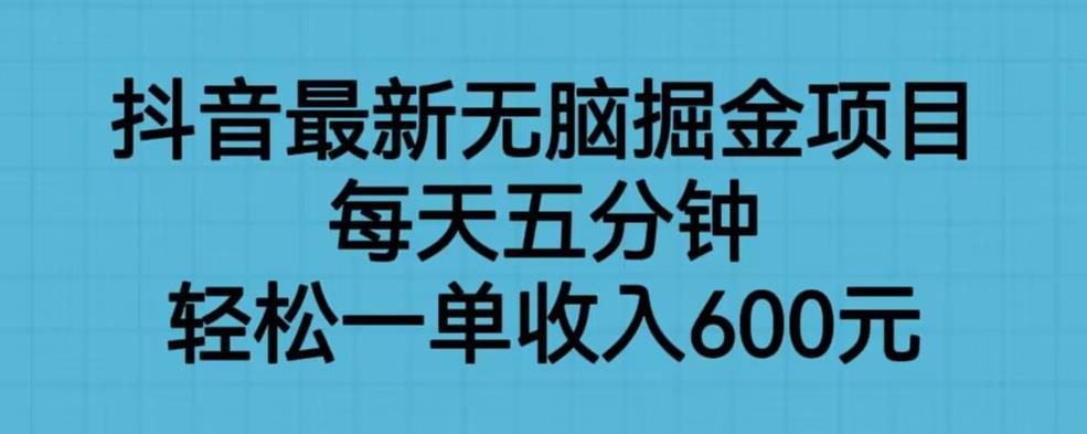 抖音最新无脑掘金项目，每天五分钟，轻松一单收入600元【揭秘】插图