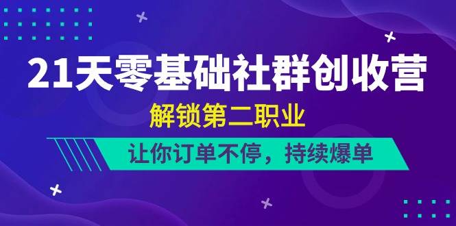 21天零基础社群创收营，解锁第二职业，让你订单不停，持续爆单（22节）插图