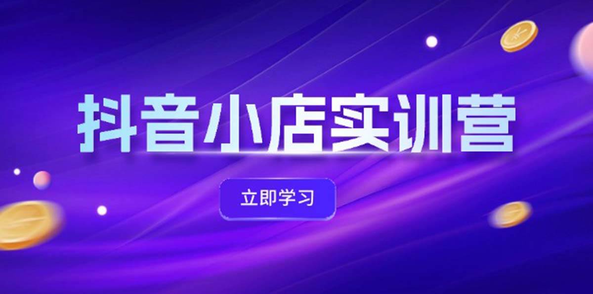 （12199期）抖音小店最新实训营，提升体验分、商品卡 引流，投流增效，联盟引流秘籍插图