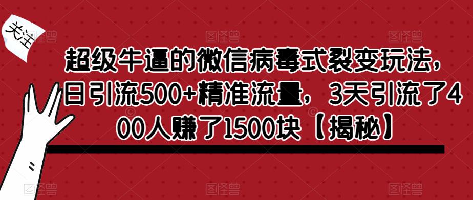 超级牛逼的微信病毒式裂变玩法，日引流500+精准流量，3天引流了400人赚了1500块【揭秘】插图