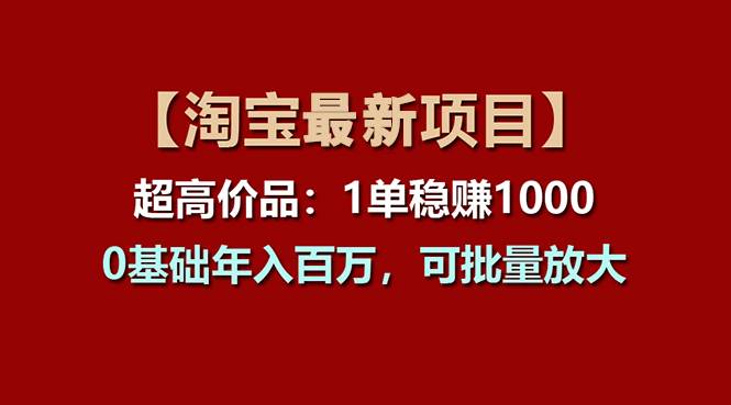 （11245期）【淘宝项目】超高价品：1单赚1000多，0基础年入百万，可批量放大插图