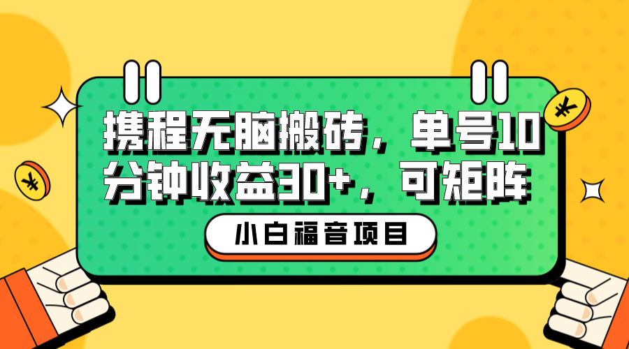 小白新手福音：携程无脑搬砖项目，单号操作10分钟收益30+，可矩阵可放大插图