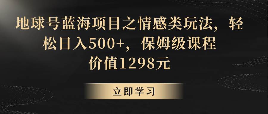 地球号蓝海项目之情感类玩法，轻松日入500+，保姆级教程插图