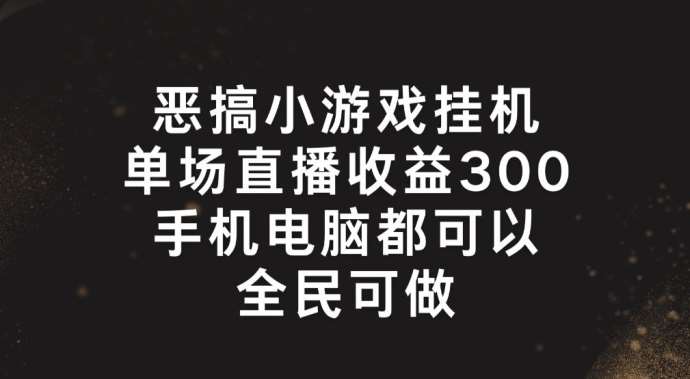 恶搞小游戏挂机，单场直播300+，全民可操作【揭秘】插图