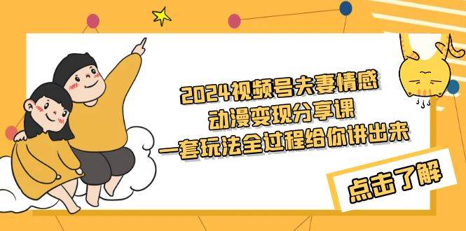 （9266期）2024视频号夫妻情感动漫变现分享课 一套玩法全过程给你讲出来（教程+素材）插图