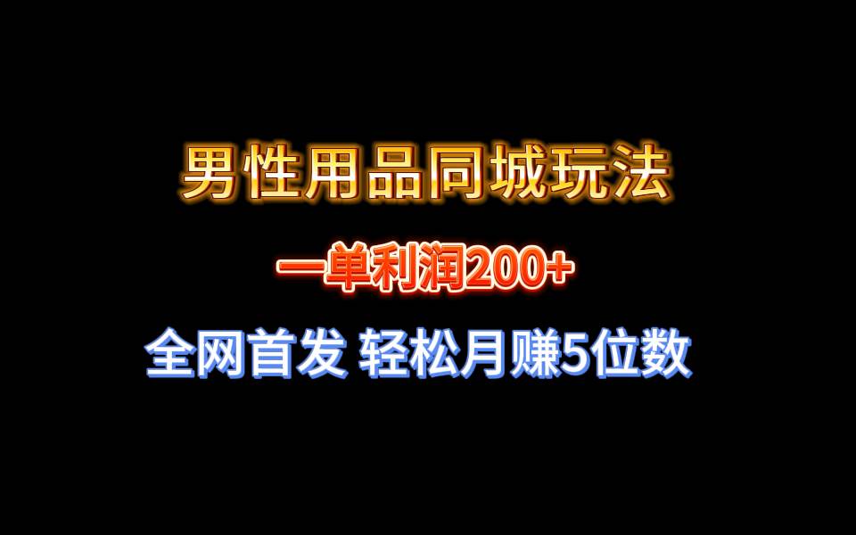 （8607期）全网首发 一单利润200+ 男性用品同城玩法 轻松月赚5位数插图