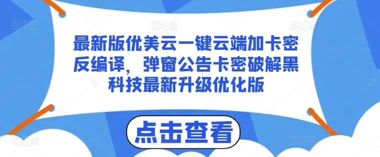 最新版优美云一键云端加卡密反编译，弹窗公告卡密破解黑科技最新升级优化版【揭秘】插图