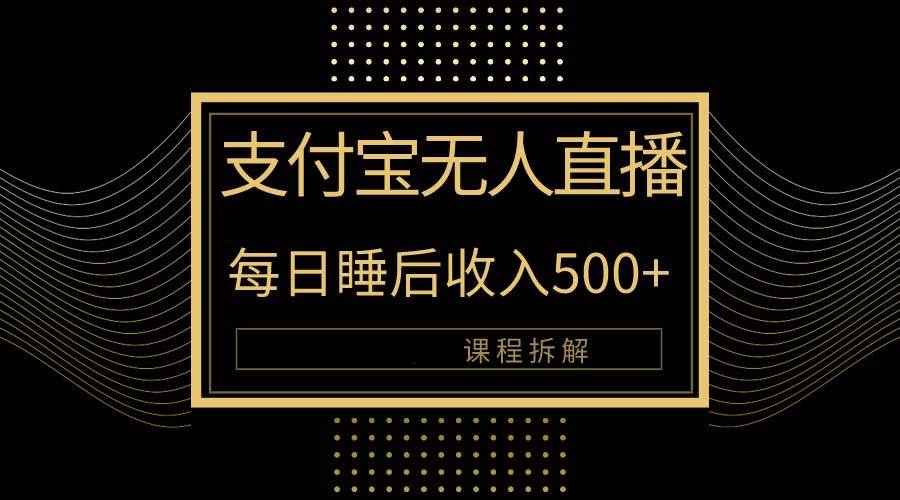 （10135期）支付宝无人直播新玩法大曝光！日入500+，教程拆解！插图