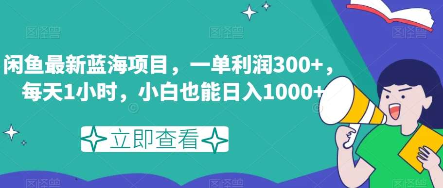 闲鱼最新蓝海项目，一单利润300+，每天1小时，小白也能日入1000+【揭秘】插图