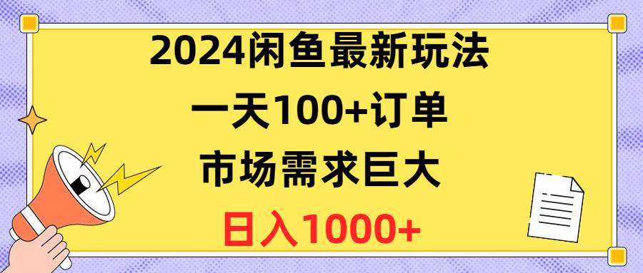 （10378期）2024闲鱼最新玩法，一天100+订单，市场需求巨大，日入1400+插图