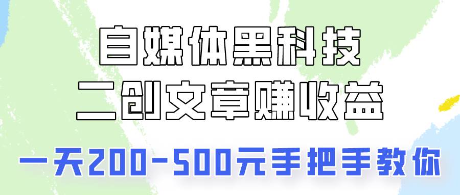 自媒体黑科技：二创文章做收益，一天200-500元，手把手教你！插图