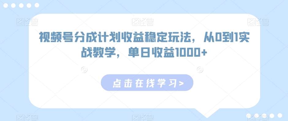 视频号分成计划收益稳定玩法，从0到1实战教学，单日收益1000+【揭秘】插图