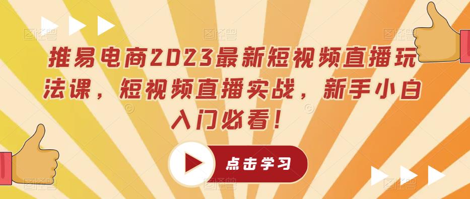 推易电商2023最新短视频直播玩法课，短视频直播实战，新手小白入门必看！插图