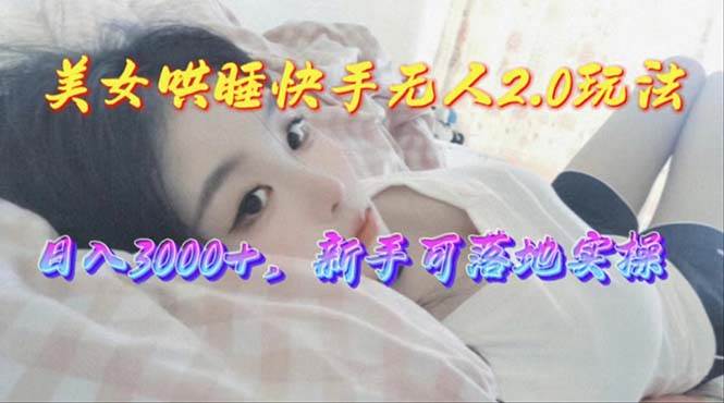 （10437期）美女哄睡快手无人2.0赛道，日收3000+，新手可落地实操插图