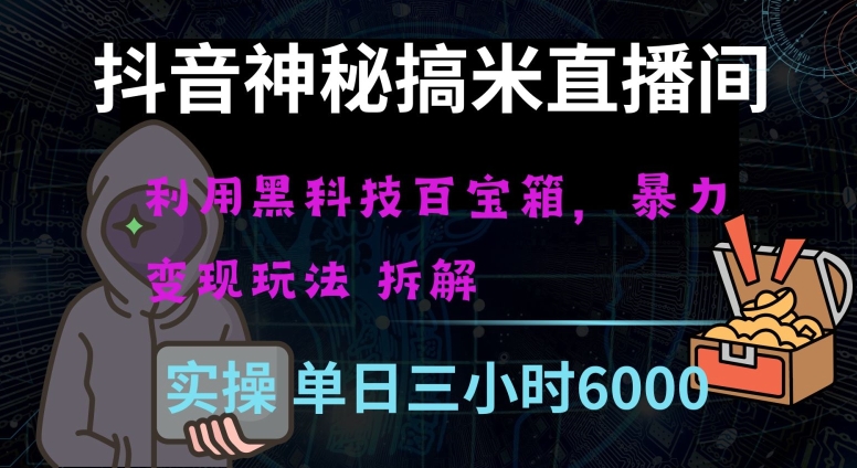 抖音神秘直播间黑科技日入四位数及格暴力项目全方位解读【揭秘】