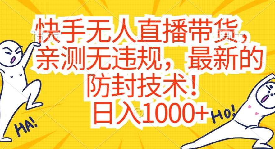 快手无人直播带货，亲测无违规，最新的防封技术！日入1000+【揭秘】插图