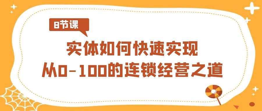 实体如何快速实现从0-100的连锁经营之道（8节视频课）插图