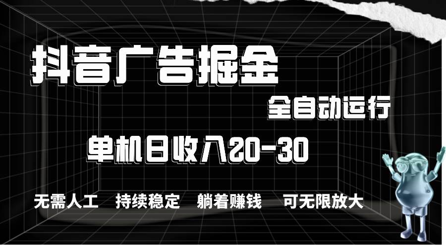 （11424期）抖音广告掘金，单机产值20-30，全程自动化操作插图