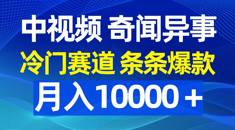 （9627期）中视频奇闻异事，冷门赛道条条爆款，月入10000＋插图