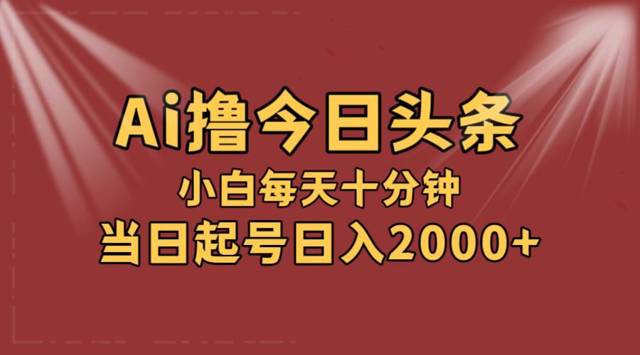 （12140期）AI撸爆款头条，当天起号，可矩阵，第二天见收益，小白无脑轻松日入2000+插图