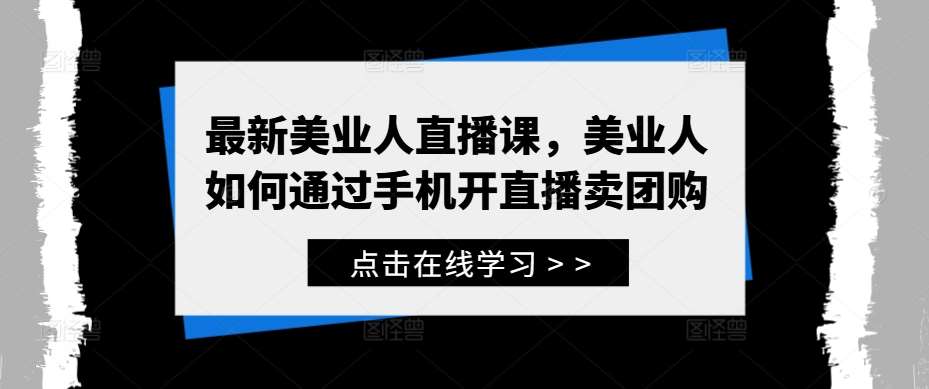 最新美业人直播课，美业人如何通过手机开直播卖团购插图