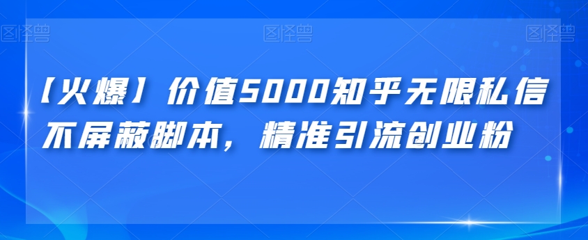 【火爆】价值5000知乎无限私信不屏蔽脚本，精准引流创业粉【揭秘】插图