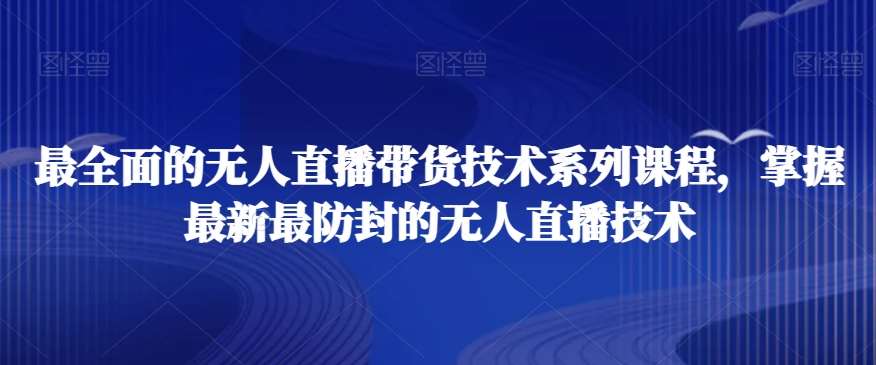 最全面的无人直播‮货带‬技术系‮课列‬程，掌握最新最防封的无人直播技术插图