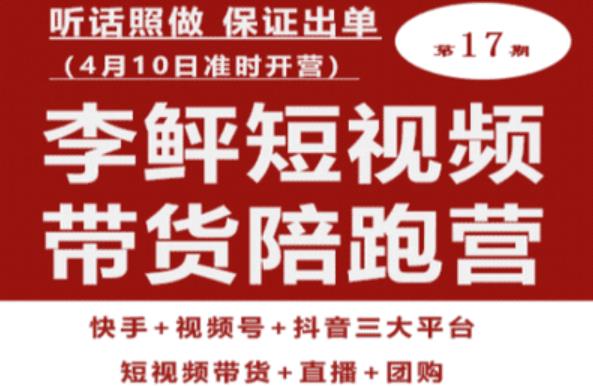 李鲆第17期短视频带货陪跑营，听话照做保证出单（短视频带货+直播+团购）插图