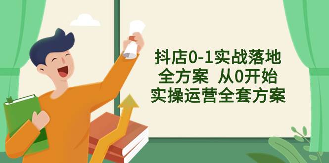 （8280期）抖店0-1实战落地全方案  从0开始实操运营全套方案，解决售前、售中、售…插图