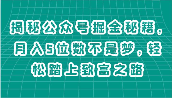 揭秘公众号掘金秘籍，月入5位数不是梦，轻松踏上致富之路插图