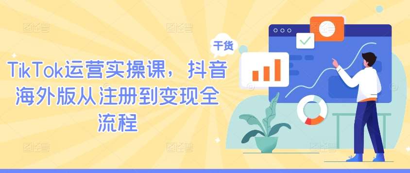 TikTok运营实操课，抖音海外版从注册到变现全流程插图