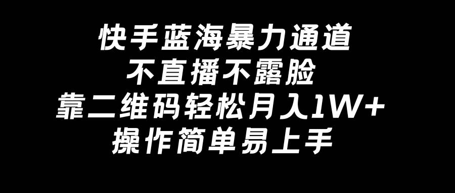 （8961期）快手蓝海暴力通道，不直播不露脸，靠二维码轻松月入1W+，操作简单易上手插图