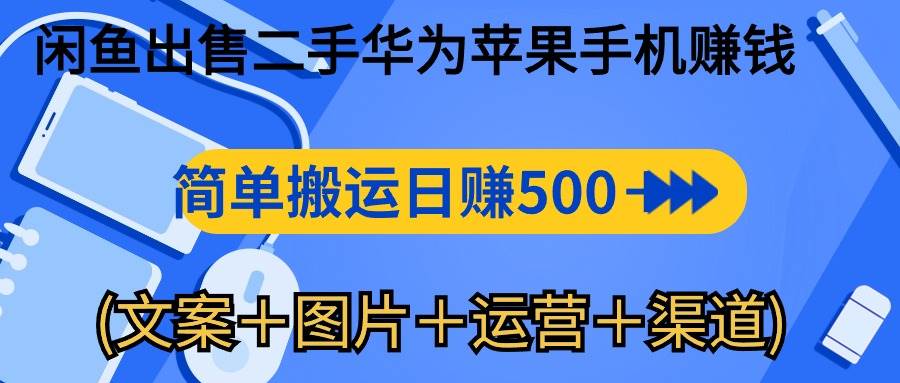 （10470期）闲鱼出售二手华为苹果手机赚钱，简单搬运 日赚500-1000(文案＋图片＋运…插图