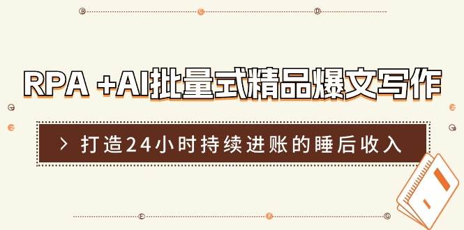 RPA+AI批量式精品爆文写作日更实操营，打造24小时持续进账的睡后收入插图