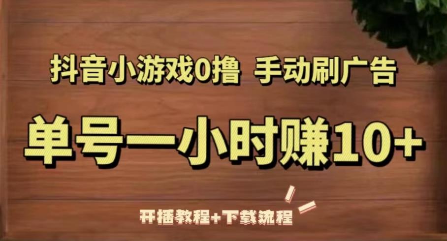 抖音小游戏0撸手动刷广告，单号一小时赚10+（开播教程+下载流程）插图