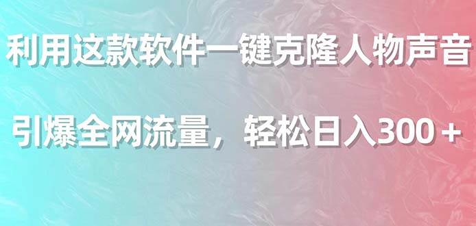 （9167期）利用这款软件一键克隆人物声音，引爆全网流量，轻松日入300＋插图