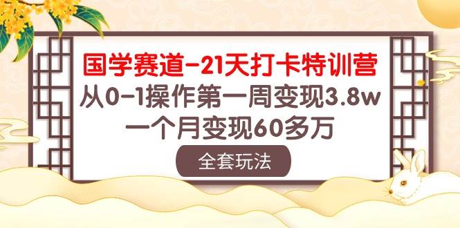 （10224期）国学 赛道-21天打卡特训营：从0-1操作第一周变现3.8w，一个月变现60多万插图