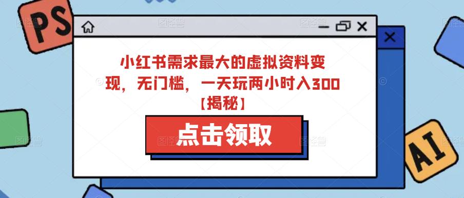 小红书需求最大的虚拟资料变现，无门槛，一天玩两小时入300+【揭秘】插图