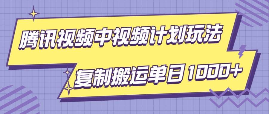 腾讯视频中视频计划项目玩法，简单搬运复制可刷爆流量，轻松单日收益1000+插图