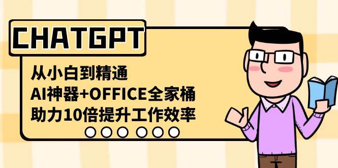 （8584期）CHATGPT-从小白到精通，AI神器+OFFICE全家桶，助力10倍提升工作效率插图