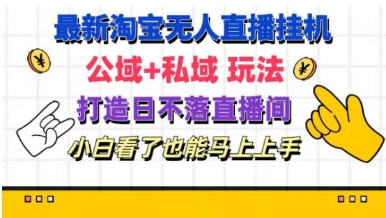 最新淘宝挂机无人直播 公域+私域玩法打造真正的日不落直播间 小白看了也能马上上手【揭秘】插图