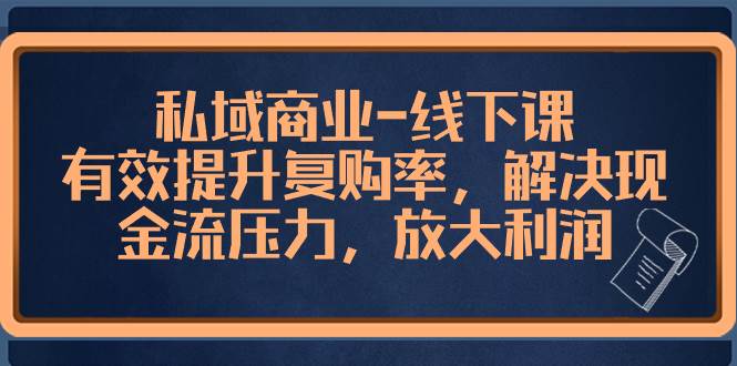 （8425期）私域商业-线下课，有效提升复购率，解决现金流压力，放大利润插图