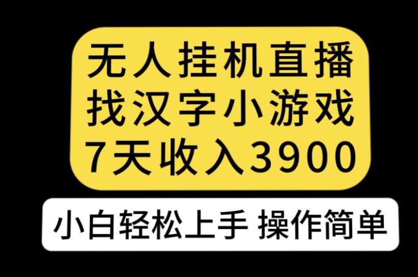 无人直播找汉字小游戏新玩法，7天收益3900，小白轻松上手人人可操作【揭秘】插图