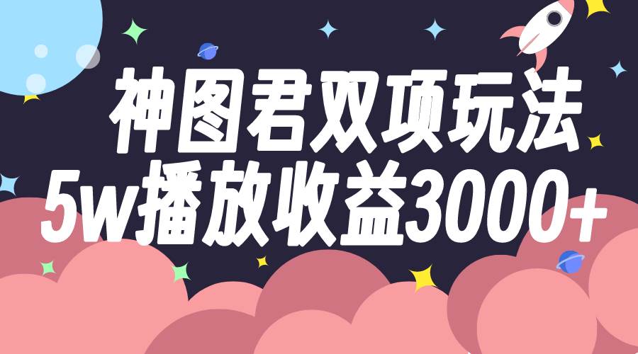 神图君双项玩法5w播放收益3000+插图