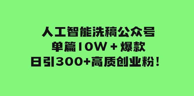 人工智能洗稿公众号单篇10W＋爆款，日引300+高质创业粉！插图