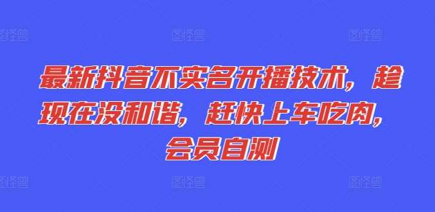 最新抖音不实名开播技术，趁现在没和谐，赶快上车吃肉，会员自测插图