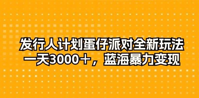 （10167期）发行人计划蛋仔派对全新玩法，一天3000＋，蓝海暴力变现插图