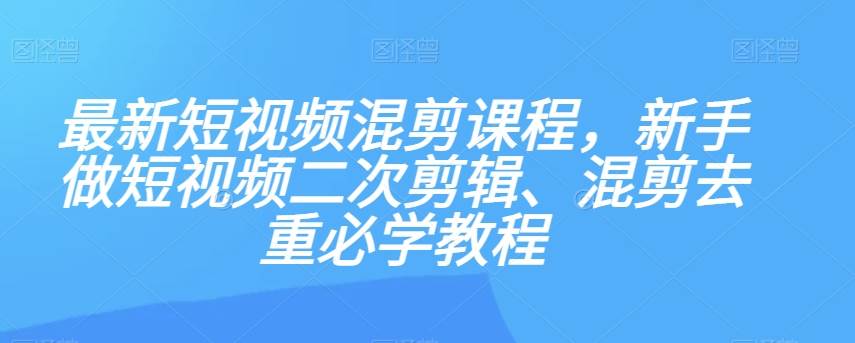 最新短视频混剪课程，新手做短视频二次剪辑、混剪去重必学教程插图