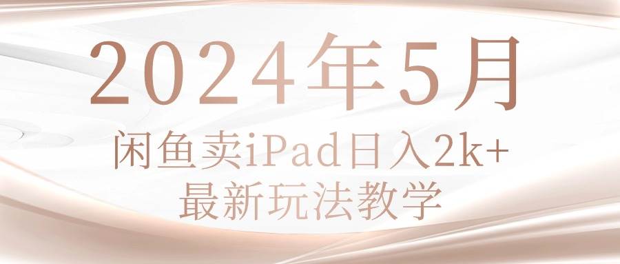 （10459期）2024年5月闲鱼卖ipad日入2k，最新玩法教学插图