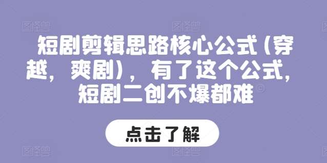 短剧剪辑思路核心公式(穿越，爽剧)，有了这个公式，短剧二创不爆都难插图